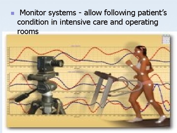 n Monitor systems - allow following patient’s condition in intensive care and operating rooms