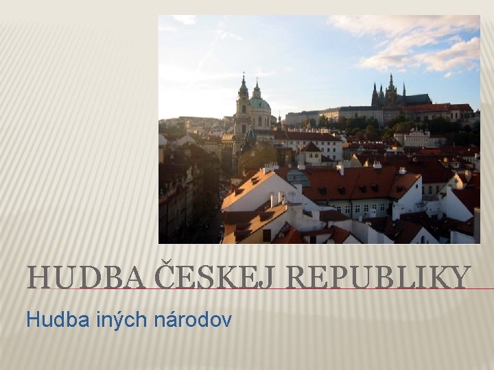 HUDBA ČESKEJ REPUBLIKY Hudba iných národov 