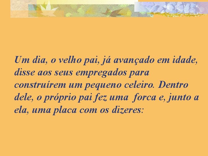 Um dia, o velho pai, já avançado em idade, disse aos seus empregados para