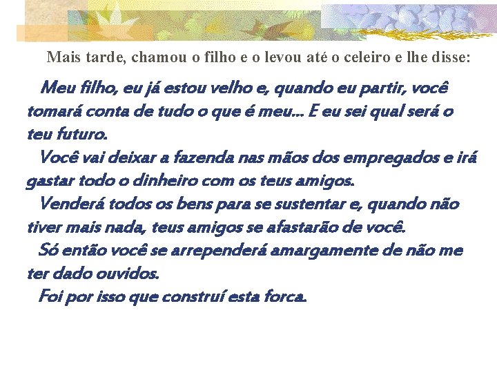 Mais tarde, chamou o filho e o levou até o celeiro e lhe disse: