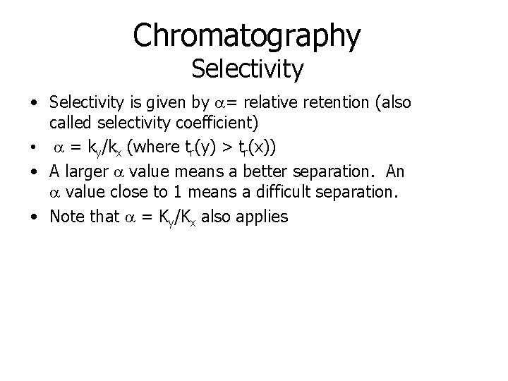 Chromatography Selectivity • Selectivity is given by a= relative retention (also called selectivity coefficient)