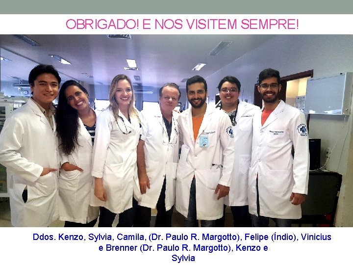 OBRIGADO! E NOS VISITEM SEMPRE! Ddos. Kenzo, Sylvia, Camila, (Dr. Paulo R. Margotto), Felipe