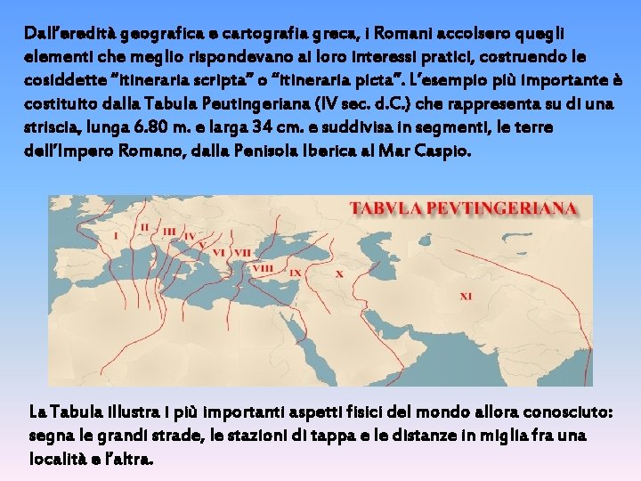 Dall’eredità geografica e cartografia greca, i Romani accolsero quegli elementi che meglio rispondevano ai
