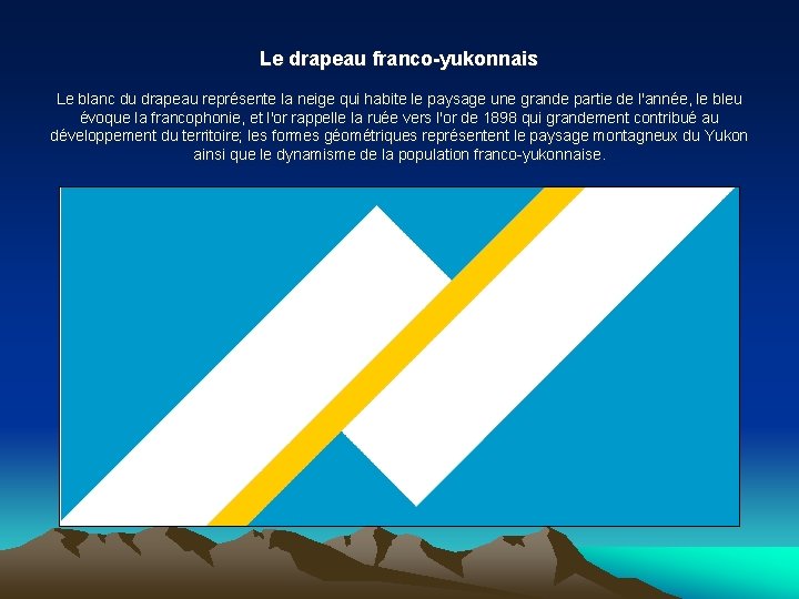 Le drapeau franco-yukonnais Le blanc du drapeau représente la neige qui habite le paysage