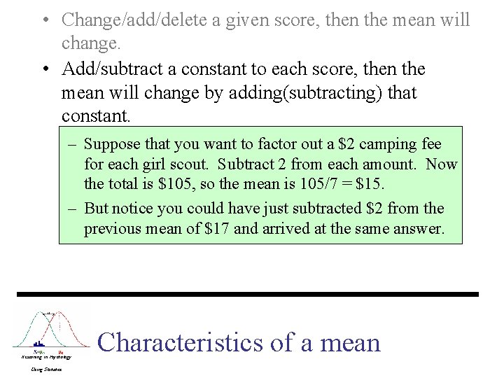 • Change/add/delete a given score, then the mean will change. • Add/subtract a • Change/add/delete a given score, then the mean will change. • Add/subtract a