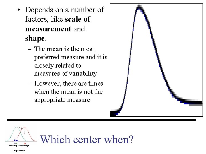 • Depends on a number of factors, like scale of measurement and shape. • Depends on a number of factors, like scale of measurement and shape.