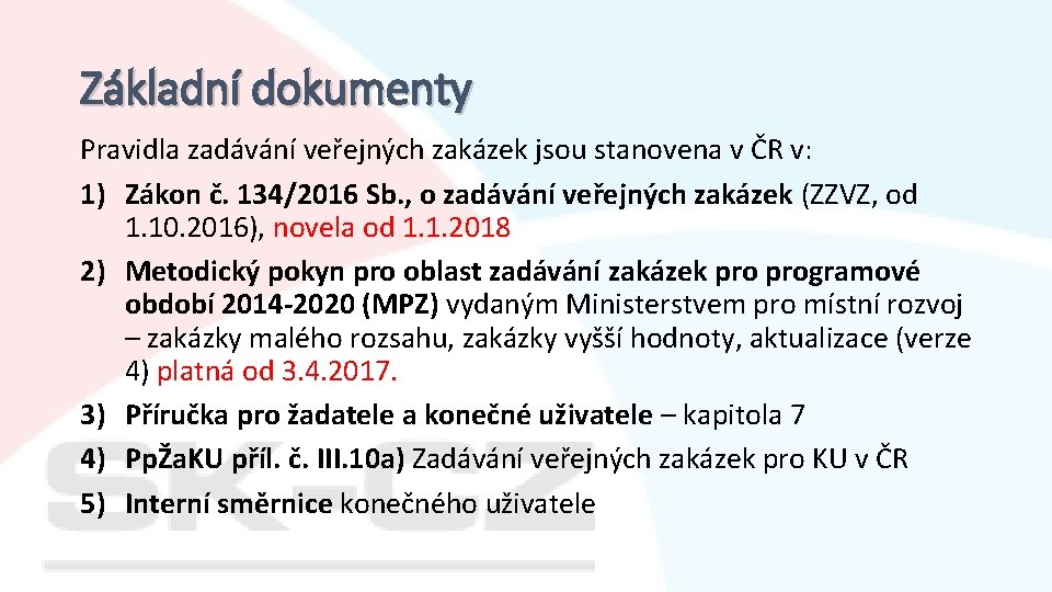 Základní dokumenty Pravidla zadávání veřejných zakázek jsou stanovena v ČR v: 1) Zákon č.