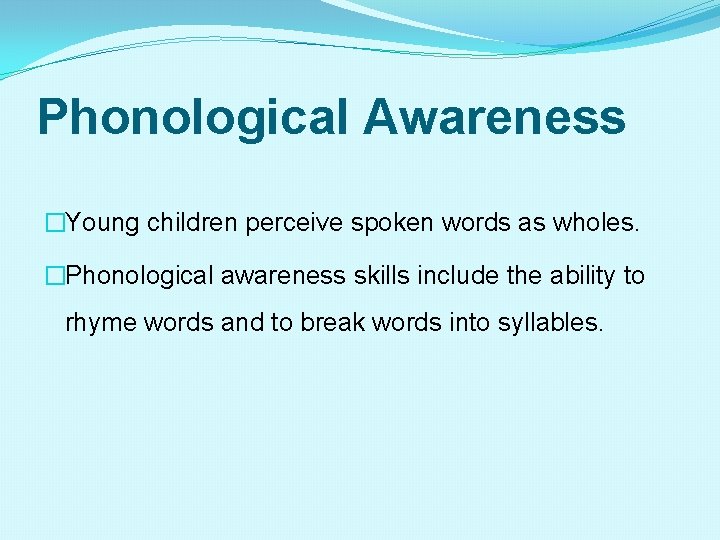 Phonological Awareness �Young children perceive spoken words as wholes. �Phonological awareness skills include the