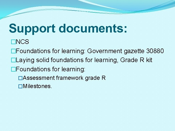 Support documents: �NCS �Foundations for learning: Government gazette 30880 �Laying solid foundations for learning,