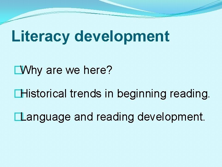 Literacy development �Why are we here? �Historical trends in beginning reading. �Language and reading