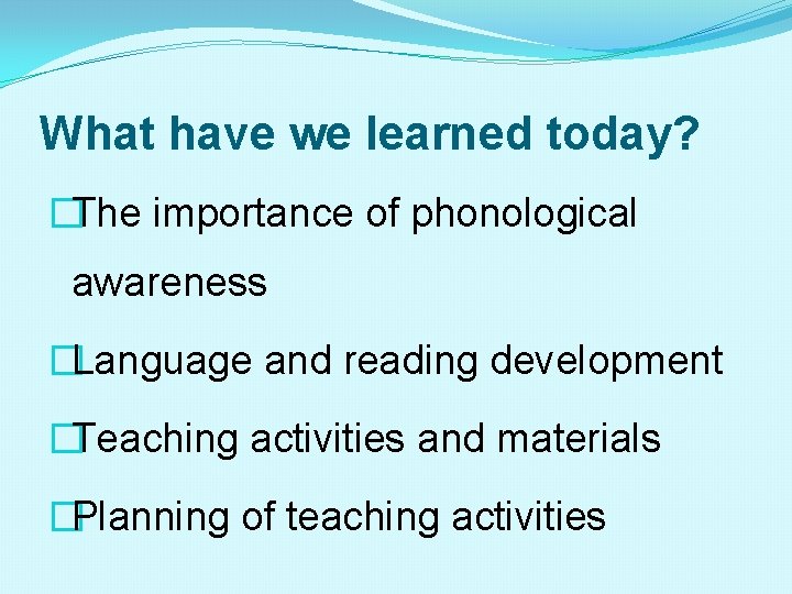 What have we learned today? �The importance of phonological awareness �Language and reading development
