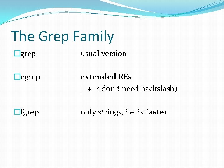 The Grep Family �grep usual version �egrep extended REs | + ? don’t need