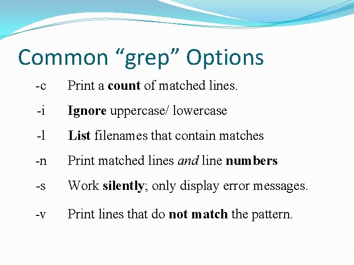 Common “grep” Options -c Print a count of matched lines. -i Ignore uppercase/ lowercase