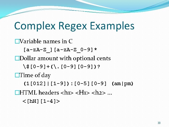 Complex Regex Examples �Variable names in C [a-z. A-Z_][a-z. A-Z_0 -9]* �Dollar amount with