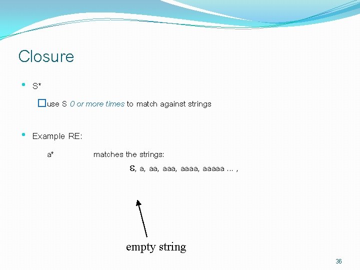 Closure • S* �use S 0 or more times to match against strings •