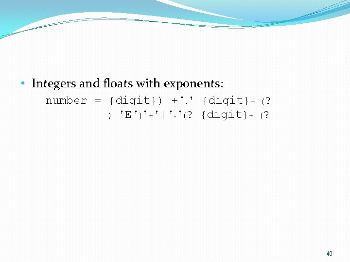  • Integers and floats with exponents: number = {digit}) +'. ' {digit}+ (?