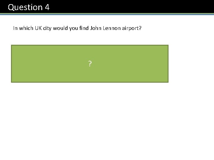 Question 4 In which UK city would you find John Lennon airport? Liverpool ?
