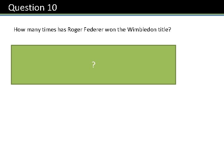 Question 10 How many times has Roger Federer won the Wimbledon title? 8 times