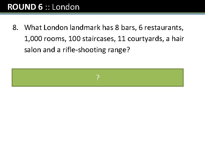 ROUND 6 : : London 8. What London landmark has 8 bars, 6 restaurants,