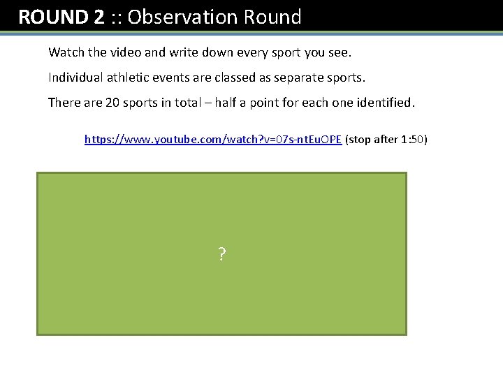 ROUND 2 : : Observation Round Watch the video and write down every sport