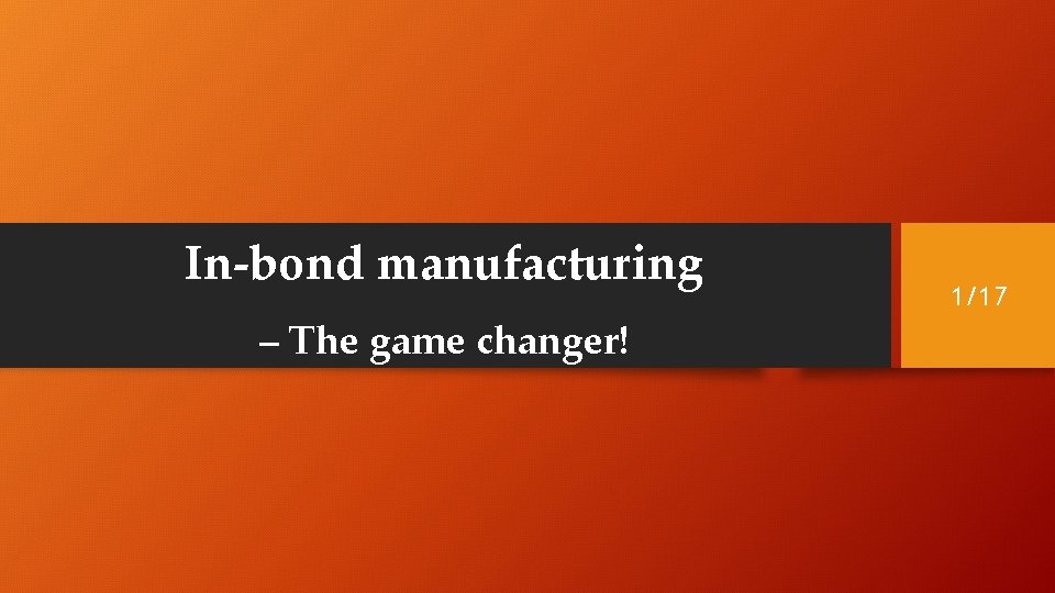 In-bond manufacturing – The game changer! 1/17 