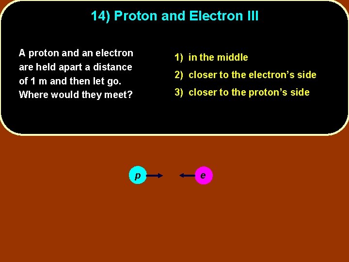 14) Proton and Electron III A proton and an electron are held apart a