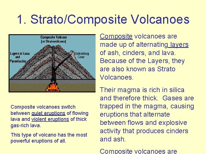 1. Strato/Composite Volcanoes Composite volcanoes are made up of alternating layers of ash, cinders,