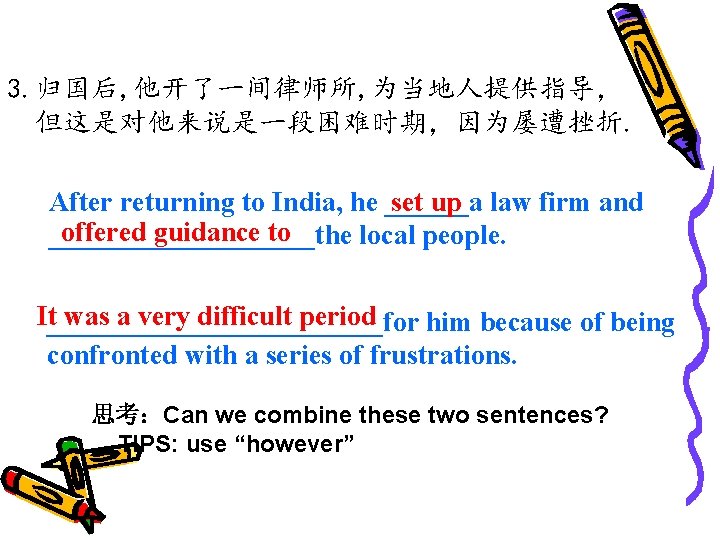 3. 归国后, 他开了一间律师所, 为当地人提供指导， 但这是对他来说是一段困难时期，因为屡遭挫折. After returning to India, he ______a set up law