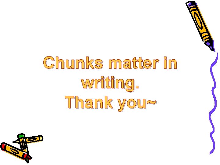 Chunks matter in writing. Thank you~ 