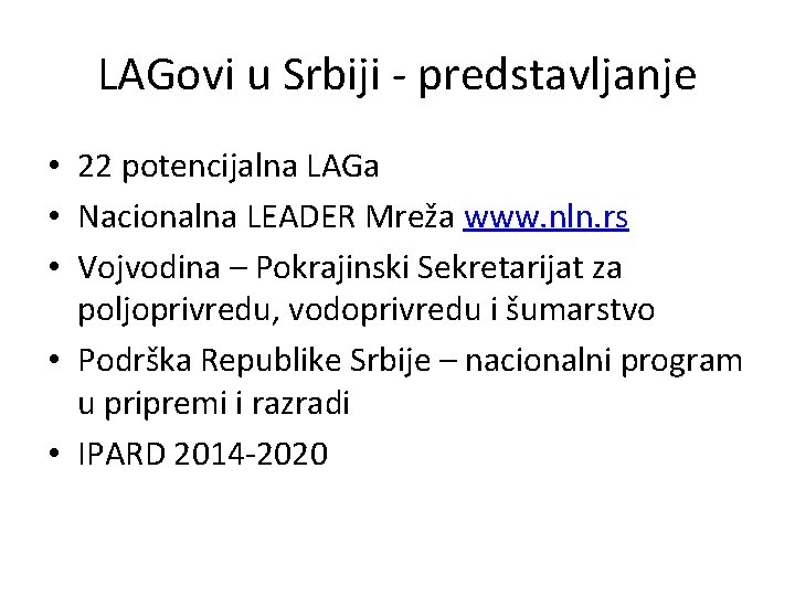 LAGovi u Srbiji - predstavljanje • 22 potencijalna LAGa • Nacionalna LEADER Mreža www.