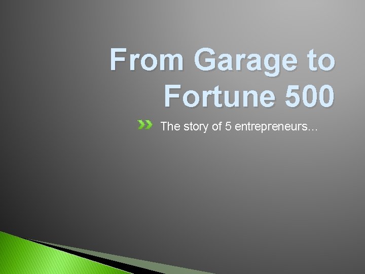 From Garage to Fortune 500 The story of 5 entrepreneurs… 
