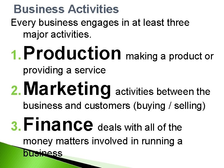 Business Activities Every business engages in at least three major activities. 1. Production making