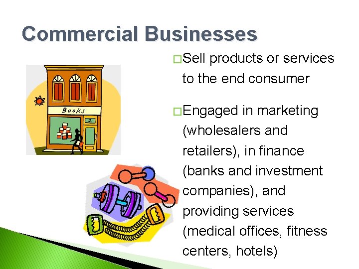 Commercial Businesses � Sell products or services to the end consumer � Engaged in
