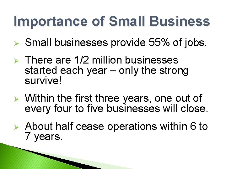 Importance of Small Business Ø Small businesses provide 55% of jobs. Ø There are