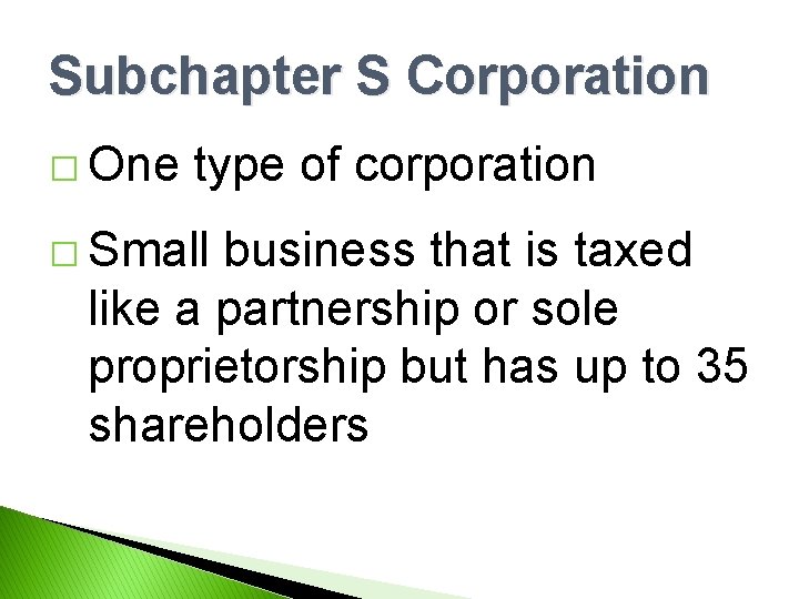 Subchapter S Corporation � One type of corporation � Small business that is taxed