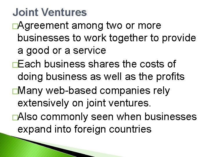 Joint Ventures �Agreement among two or more businesses to work together to provide a