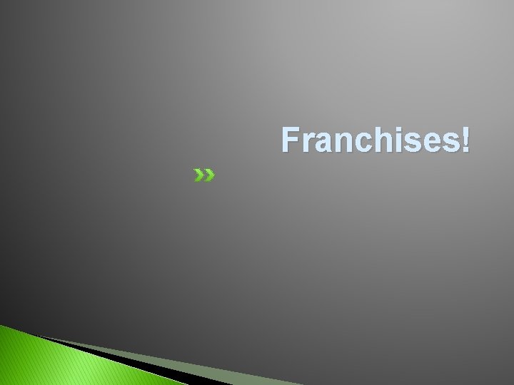 Franchises! 