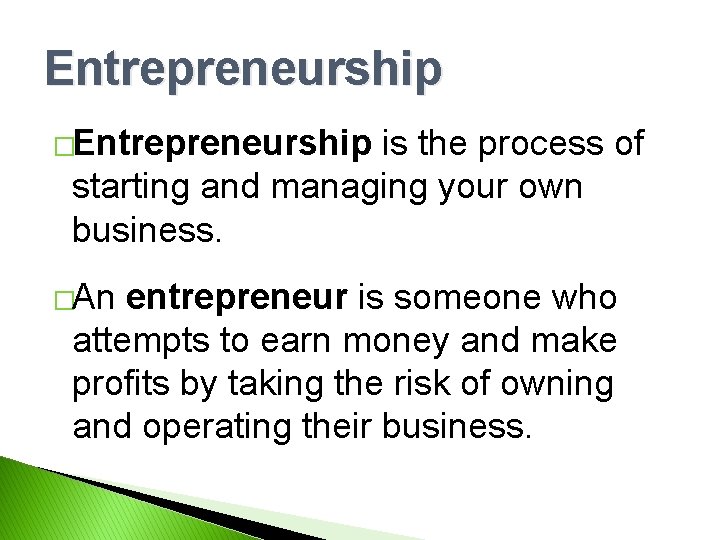 Entrepreneurship �Entrepreneurship is the process of starting and managing your own business. �An entrepreneur
