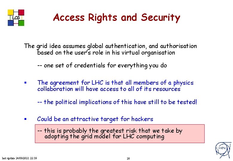 Access Rights and Security LCG The grid idea assumes global authentication, and authorisation based