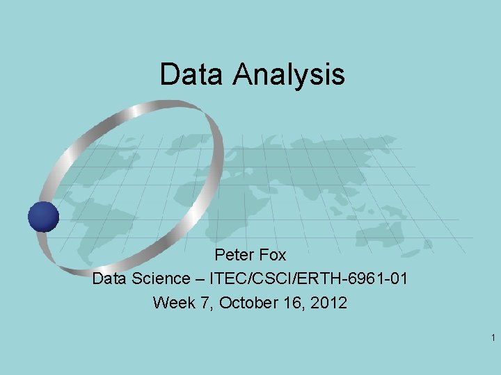 Data Analysis Peter Fox Data Science – ITEC/CSCI/ERTH-6961 -01 Week 7, October 16, 2012