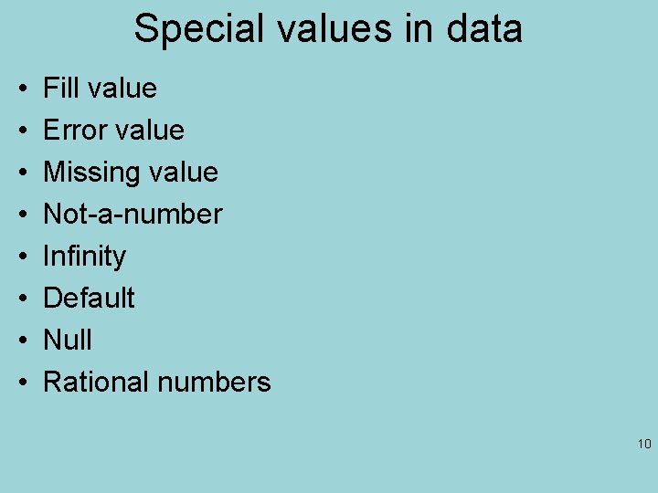 Special values in data • • Fill value Error value Missing value Not-a-number Infinity