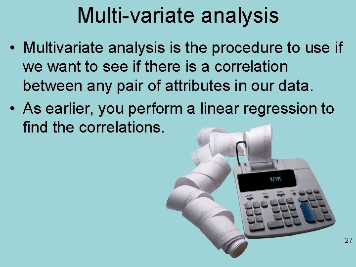 Multi-variate analysis • Multivariate analysis is the procedure to use if we want to