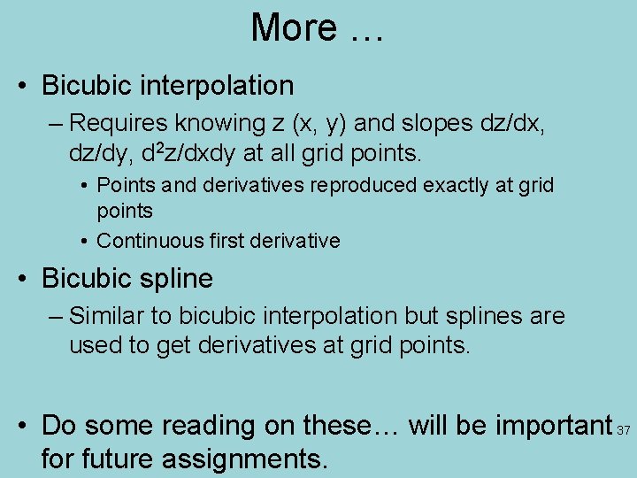 More … • Bicubic interpolation – Requires knowing z (x, y) and slopes dz/dx,
