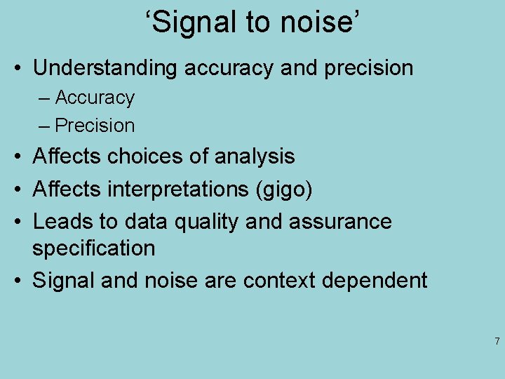 ‘Signal to noise’ • Understanding accuracy and precision – Accuracy – Precision • Affects