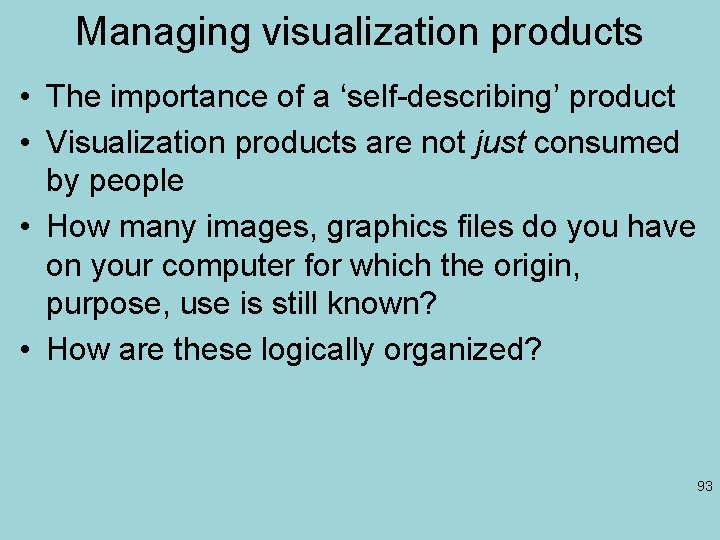 Managing visualization products • The importance of a ‘self-describing’ product • Visualization products are