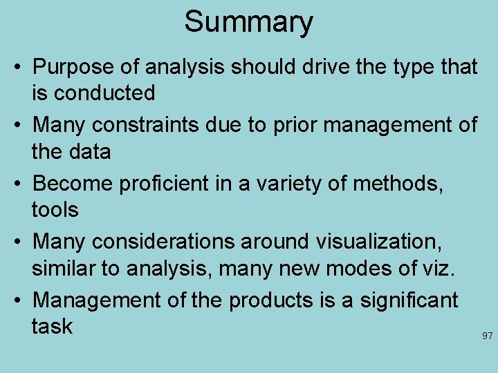 Summary • Purpose of analysis should drive the type that is conducted • Many