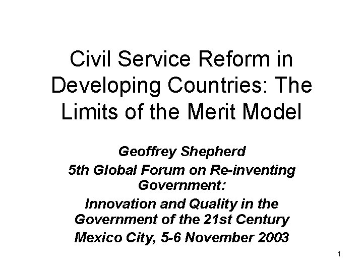 Civil Service Reform in Developing Countries: The Limits of the Merit Model Geoffrey Shepherd