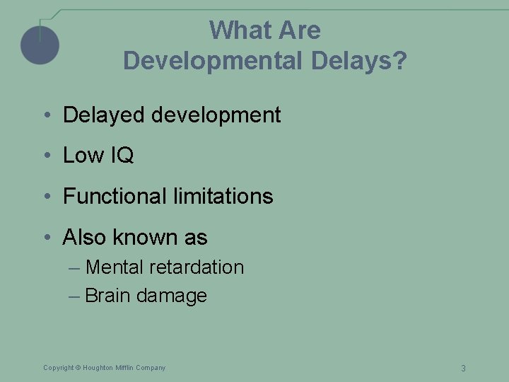 What Are Developmental Delays? • Delayed development • Low IQ • Functional limitations •