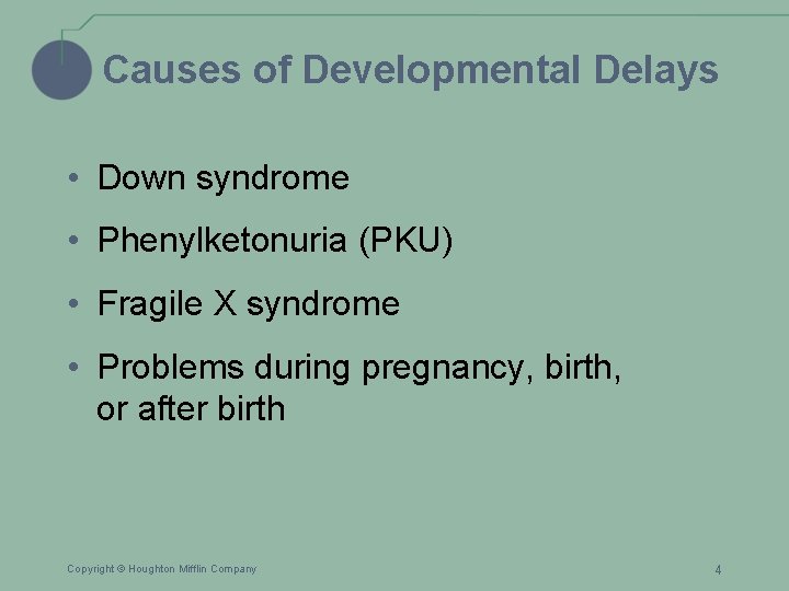 Causes of Developmental Delays • Down syndrome • Phenylketonuria (PKU) • Fragile X syndrome