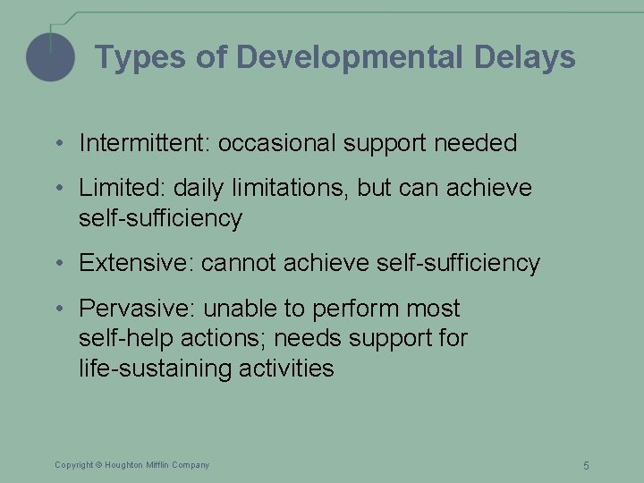 Types of Developmental Delays • Intermittent: occasional support needed • Limited: daily limitations, but